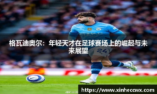 球盟会格瓦迪奥尔：年轻天才在足球赛场上的崛起与未来展望